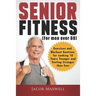 Senior Fitness (for Men Over 60): Exercises and Workout Routines for Looking 10 Years Younger and Feeling Stronger than Ever