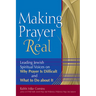 Making Prayer Real: Leading Jewish Spiritual Voices on Why Prayer Is Difficult and What to Do about It