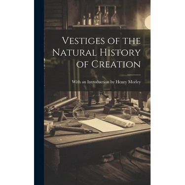 Vestiges of the Natural History of Creation