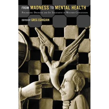 From Madness to Mental Health: Psychiatric Disorder and Its Treatment in Western Civilization