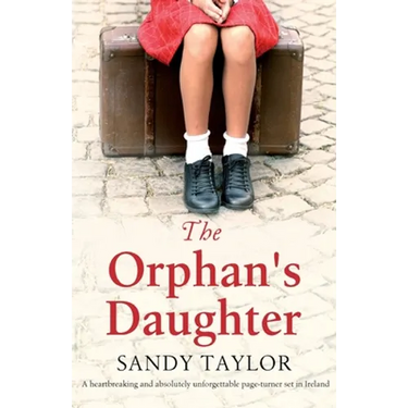 The Orphan's Daughter: A heartbreaking and absolutely unforgettable page-turner set in Ireland