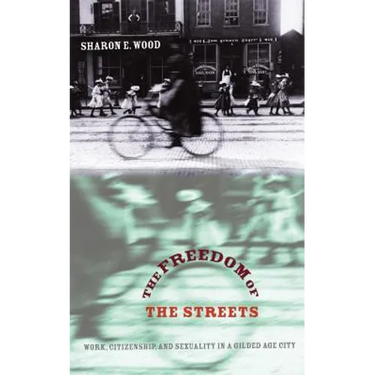 The Freedom of the Streets: Work, Citizenship, and Sexuality in a Gilded Age City