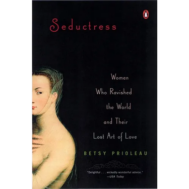 Seductress: Women Who Ravished the World and Their Lost Art of Love