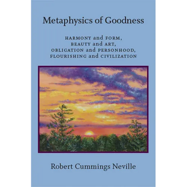 Metaphysics of Goodness: Harmony and Form, Beauty and Art, Obligation and Personhood, Flourishing and Civilization