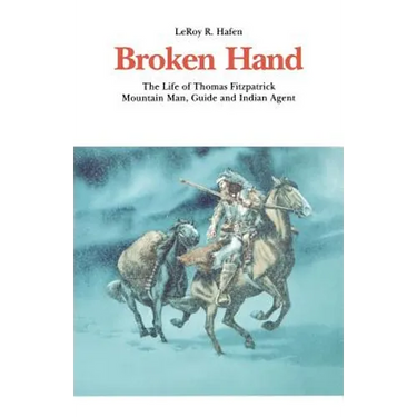 Broken Hand: The Life of Thomas Fitzpatrick, Mountain Man, Guide and Indian Agent