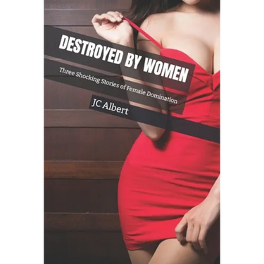 Destroyed By Women: Three Shocking Stories of Female Domination