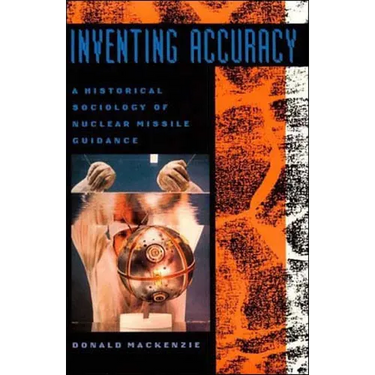 Inventing Accuracy: A Historical Sociology of Nuclear Missile Guidance