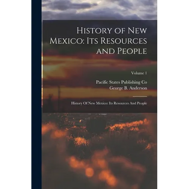 History of New Mexico: Its Resources and People: History Of New Mexico: Its Resources And People; Volume 1
