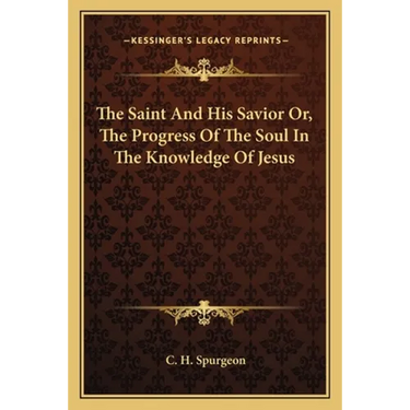 The Saint And His Savior Or, The Progress Of The Soul In The Knowledge Of Jesus