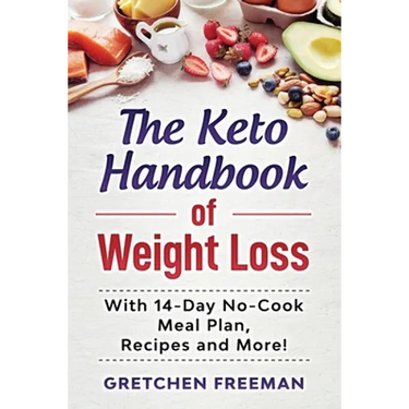 The Keto Handbook of Weight Loss: With 14-Day No-Cook Meal Plan, Recipes and More!