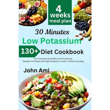 30 Minutes Low Potassium Diet Cookbook: Over 130 Low Potassium & Healthy mouthwatering Recipes for People with High Potassium Levels in Blood includin
