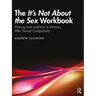 The It's Not About the Sex Workbook: Moving from Isolation to Intimacy After Sexual Compulsivity