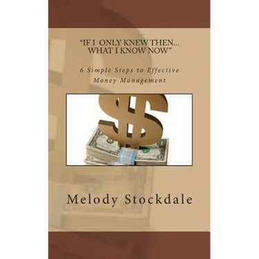If I only knew then... What I know now: 6 Simple Steps to Effective Money Management