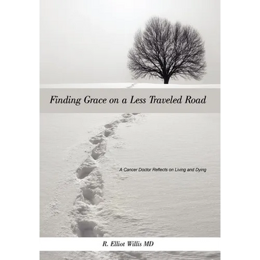 Finding Grace on a Less Traveled Road: A Cancer Doctor Reflects on Living and Dying