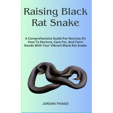 Raising Black Rat Snake: A Comprehensive Guide For Novices On How To Nurture, Care For, And Form Bonds With Your Vibrant Black Rat Snake