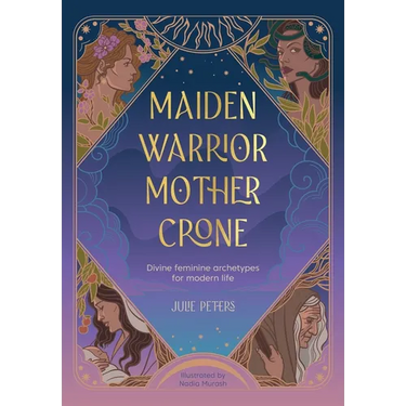 Maiden, Warrior, Mother, Crone: Divine Feminine Archetypes for Modern Life