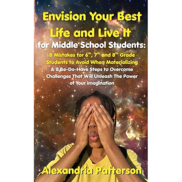Envision Your Best Life and Live It for Middle School Students: 8 Mistakes for 6th, 7th, and 8th Grade Students to Avoid When Materializing & 8 Be-Do-