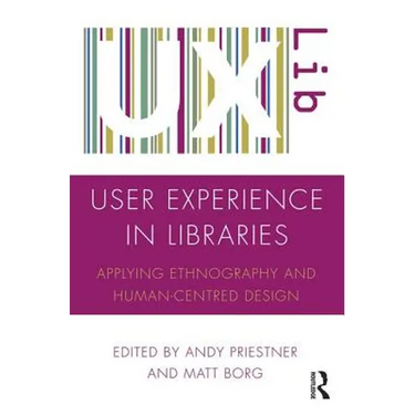 User Experience in Libraries: Applying Ethnography and Human-Centred Design