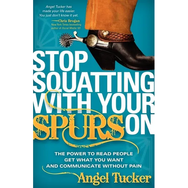 Stop Squatting with Your Spurs on: The Power to Read People, Get What You Want, and Communicate Without Pain