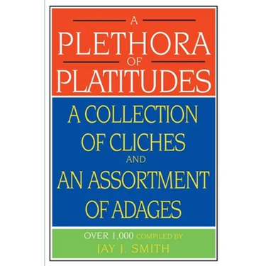 A Plethora of Platitudes: A Collection of Cliches and an Assortment of Adages