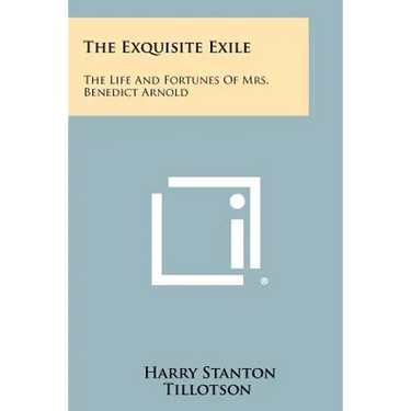 The Exquisite Exile: The Life And Fortunes Of Mrs. Benedict Arnold