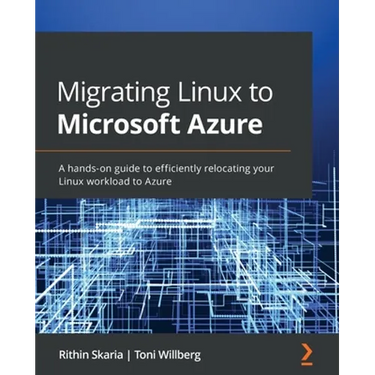 Migrating Linux to Microsoft Azure: A hands-on guide to efficiently relocating your Linux workload to Azure