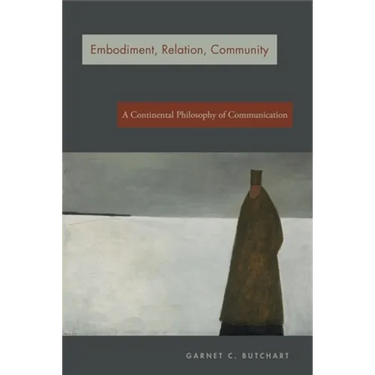 Embodiment, Relation, Community: A Continental Philosophy of Communication