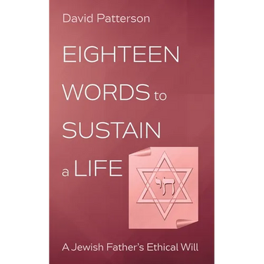 Eighteen Words to Sustain a Life: A Jewish Father's Ethical Will
