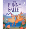 The Bunny Ballet: A Picture Book