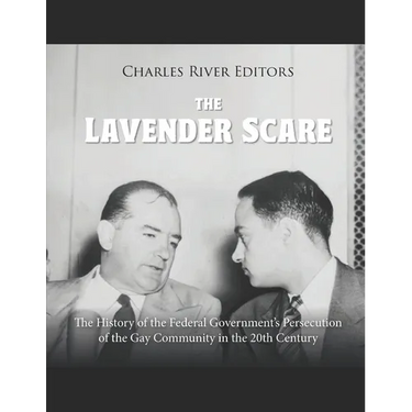 The Lavender Scare: The History of the Federal Government's Persecution of the Gay Community in the 20th Century