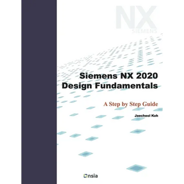Siemens NX 2020 Design Fundamentals: A Step by Step Guide