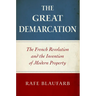 The Great Demarcation: The French Revolution and the Invention of Modern Property