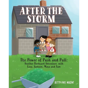 After the Storm: The Power of Push and Pull: Another Backyard Adventure with Lina, Jackson, Maya and Sam