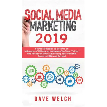 Social Media Marketing 2019: Secret Strategies to Become an Influencer of Millions on Facebook & other social Media and Advertise Yourself and Your Pe