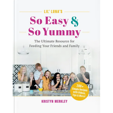 Lil' Luna's So Easy & So Yummy: The Ultimate Resource for Feeding Your Friends and Family