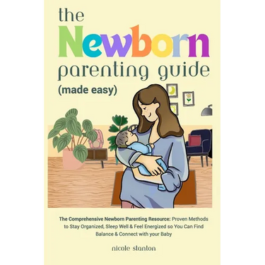 Newborn Parenting Guide (Made Easy): Comprehensive Parenting Resource: Proven Methods to Stay Organized, Sleep Well & Feel Energized so You Can Find B