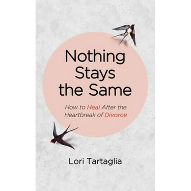 Nothing Stays The Same: How to Heal After the Heartbreak of Divorce