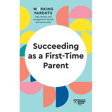 Succeeding as a First-Time Parent (HBR Working Parents Series)
