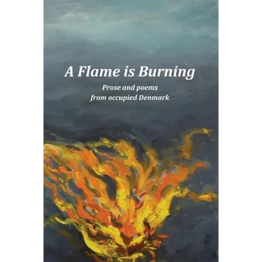 A Flame Is Burning: Prose and Poems from Occupied Denmark