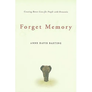 Forget Memory: Creating Better Lives for People with Dementia