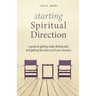 Starting Spiritual Direction: A Guide to Getting Ready, Feeling Safe, and Getting the Most Out of Your Sessions