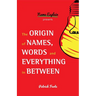 The Origin of Names, Words and Everything in Between: (Name Meanings, Fun Facts, Word Origins, Etymology)