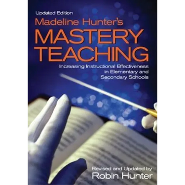 Madeline Hunter′s Mastery Teaching: Increasing Instructional Effectiveness in Elementary and Secondary Schools
