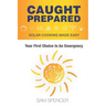 Caught Prepared: Solar Cooking Made Easy: Your First Choice In An Emergency