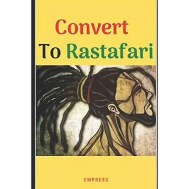 Convert to Rastafari: 85 Tips, Principles & Teachings to Convert to Rastafari