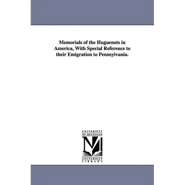 Memorials of the Huguenots in America, with Special Reference to Their Emigration to Pennsylvania.