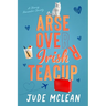 Arse Over Irish Teacup: A Cozy Grumpy Sunshine Irish Romance