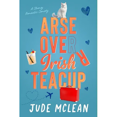 Arse Over Irish Teacup: A Cozy Grumpy Sunshine Irish Romance