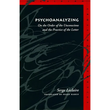 Psychoanalyzing: On the Order of the Unconscious and the Practice of the Letter
