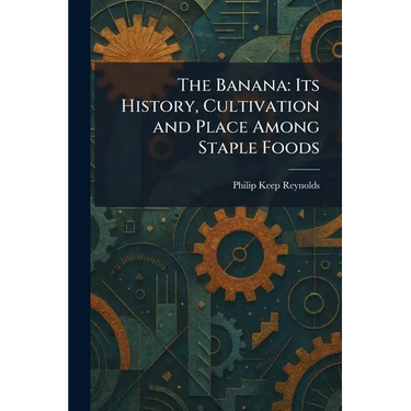 The Banana: Its History, Cultivation and Place Among Staple Foods